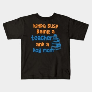 Kinda Busy being a Teacher and a Dog mom Kids T-Shirt